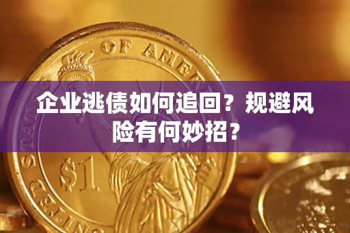 济南企业逃债如何追回？规避风险有何妙招？