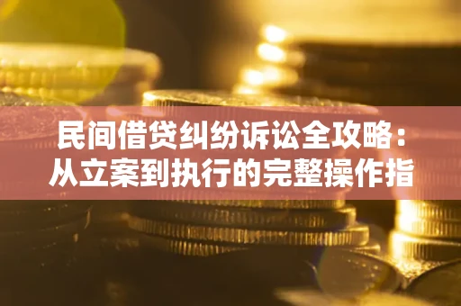 济南民间借贷纠纷诉讼全攻略：从立案到执行的完整操作指南