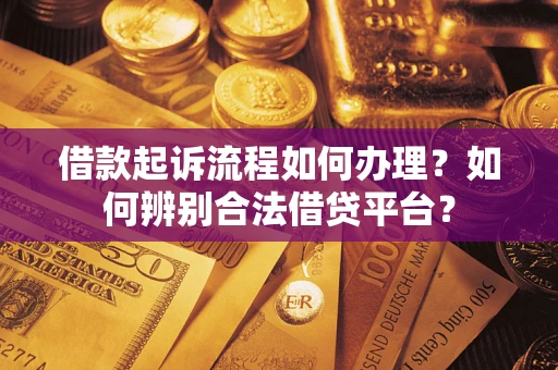 济南借款起诉流程如何办理？如何辨别合法借贷平台？