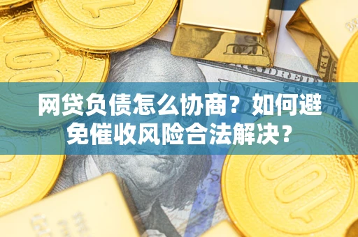济南网贷负债怎么协商？如何避免催收风险合法解决？