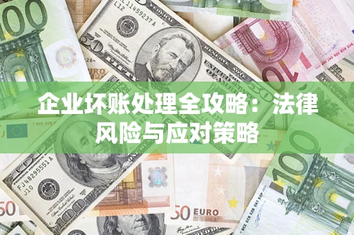 济南企业坏账处理全攻略：法律风险与应对策略