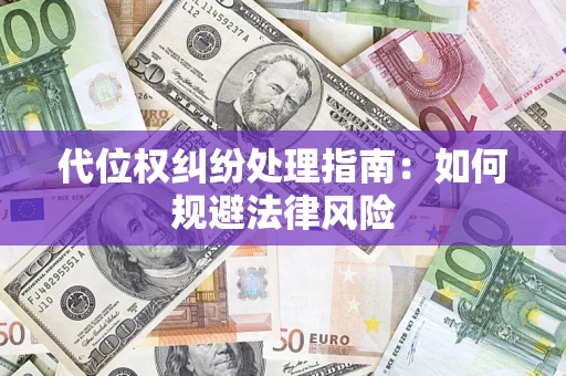 济南代位权纠纷处理指南:如何规避法律风险 济南代位权纠纷处理指南:如何规避法律风险