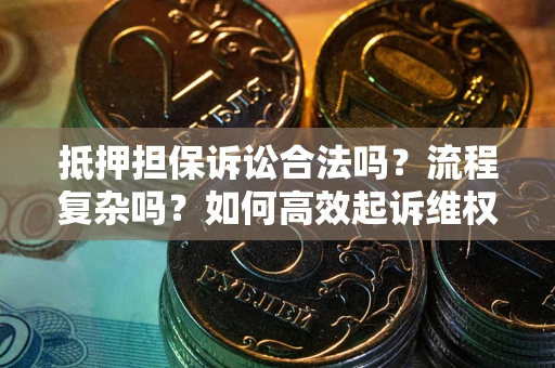 济南抵押担保诉讼合法吗？流程复杂吗？如何高效起诉维权？