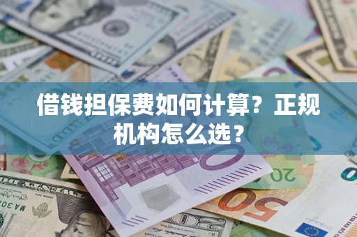 济南借钱担保费如何计算？正规机构怎么选？