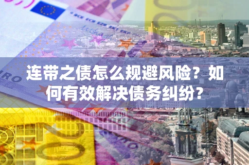 济南连带之债怎么规避风险？如何有效解决债务纠纷？