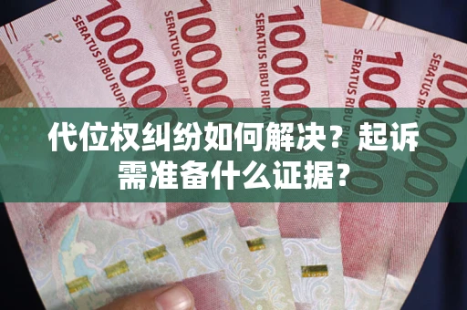 济南代位权纠纷如何解决？起诉需准备什么证据？