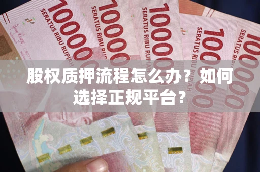 济南股权质押流程怎么办？如何选择正规平台？