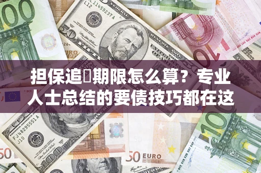 济南担保追償期限怎么算？专业人士总结的要债技巧都在这里了