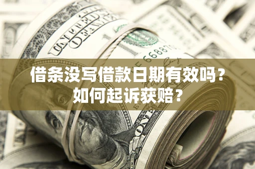 济南借条没写借款日期有效吗？如何起诉获赔？