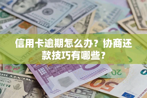 济南信用卡逾期怎么办？协商还款技巧有哪些？