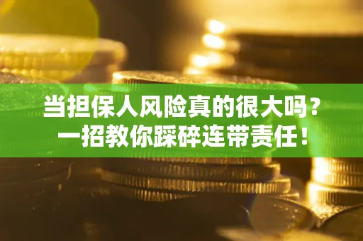 济南当担保人风险真的很大吗？一招教你踩碎连带责任！