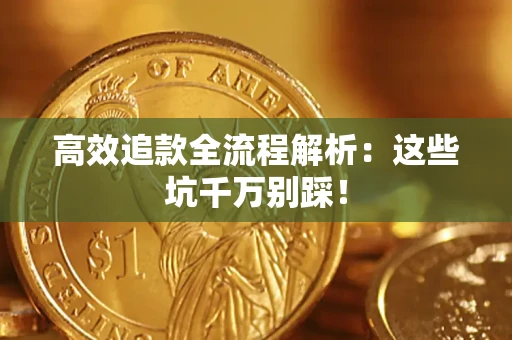 济南高效追款全流程解析：这些坑千万别踩！
