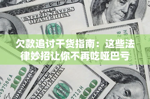 济南欠款追讨干货指南：这些法律妙招让你不再吃哑巴亏