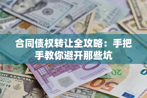 济南合同债权转让全攻略：手把手教你避开那些坑