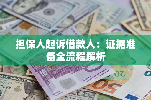 济南担保人起诉借款人：证据准备全流程解析