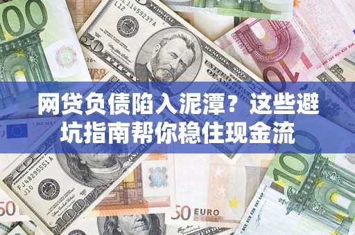 济南网贷负债陷入泥潭？这些避坑指南帮你稳住现金流