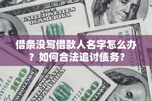 济南借条没写借款人名字怎么办？如何合法追讨债务？