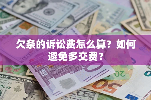济南欠条的诉讼费怎么算？如何避免多交费？