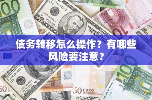 济南债务转移怎么操作？有哪些风险要注意？