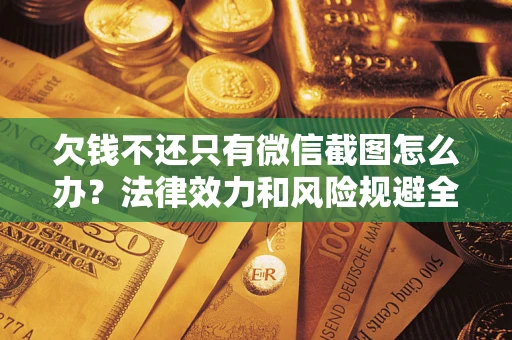 济南欠钱不还只有微信截图怎么办？法律效力和风险规避全解析