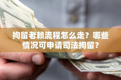 济南拘留老赖流程怎么走?哪些情况可申请司法拘留? 济南拘留老赖流程怎么走?哪些情况可申请司法拘留?