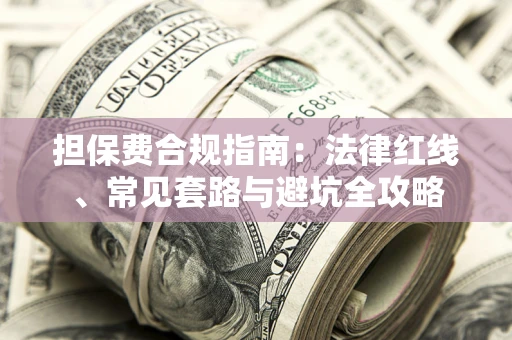 济南担保费合规指南：法律红线、常见套路与避坑全攻略