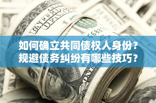 济南如何确立共同债权人身份？规避债务纠纷有哪些技巧？
