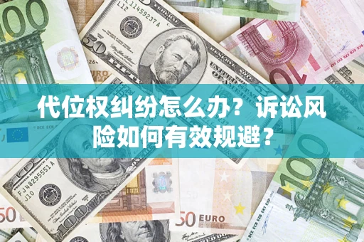 济南代位权纠纷怎么办？诉讼风险如何有效规避？