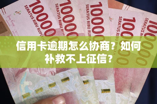 济南信用卡逾期怎么协商？如何补救不上征信？