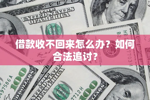 济南借款收不回来怎么办？如何合法追讨？