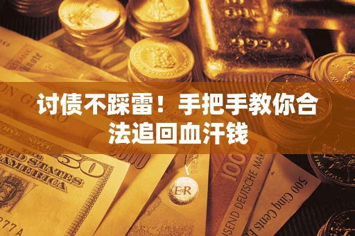 济南讨债不踩雷！手把手教你合法追回血汗钱