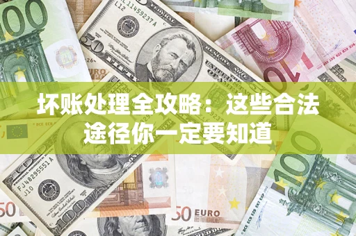 济南坏账处理全攻略：这些合法途径你一定要知道