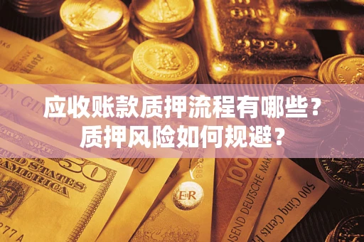 济南应收账款质押流程有哪些？质押风险如何规避？
