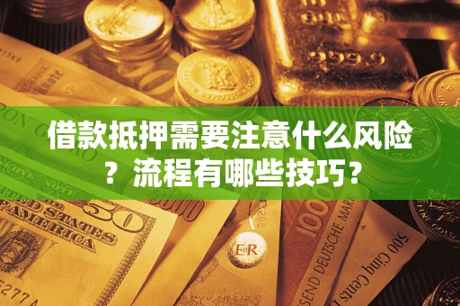 济南借款抵押需要注意什么风险？流程有哪些技巧？