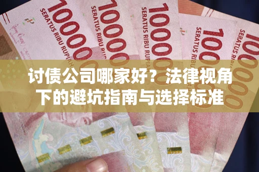 济南讨债公司哪家好？法律视角下的避坑指南与选择标准
