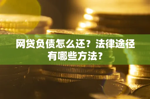 济南网贷负债怎么还？法律途径有哪些方法？