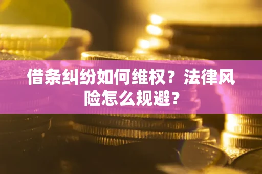 济南借条纠纷如何维权？法律风险怎么规避？