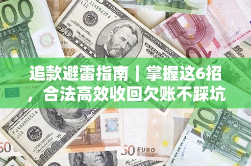 济南追款避雷指南｜掌握这6招，合法高效收回欠账不踩坑
