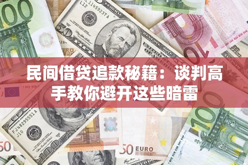 济南民间借贷追款秘籍：谈判高手教你避开这些暗雷