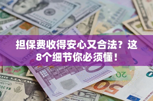 济南担保费收得安心又合法？这8个细节你必须懂！