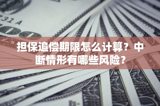 济南担保追偿期限怎么计算？中断情形有哪些风险？