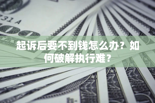 济南起诉后要不到钱怎么办？如何破解执行难？
