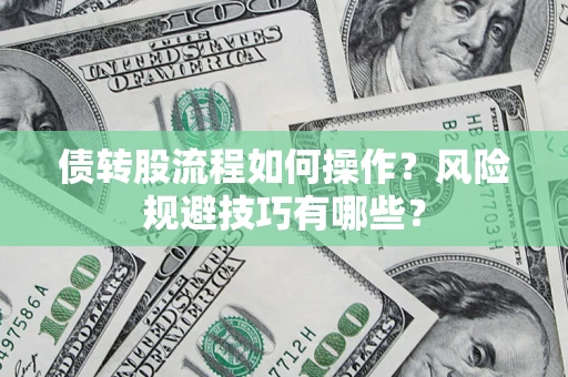 济南债转股流程如何操作？风险规避技巧有哪些？