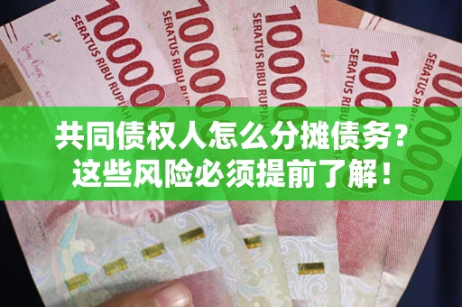 济南共同债权人怎么分摊债务？这些风险必须提前了解！