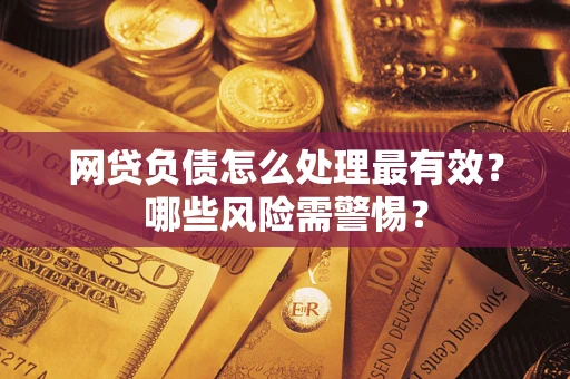 济南网贷负债怎么处理最有效？哪些风险需警惕？