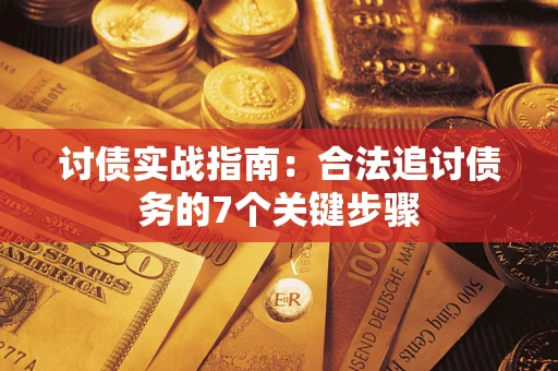 济南讨债实战指南：合法追讨债务的7个关键步骤