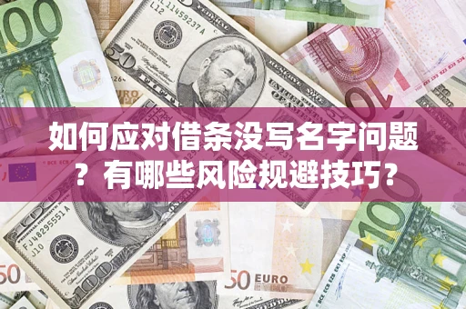 济南如何应对借条没写名字问题？有哪些风险规避技巧？
