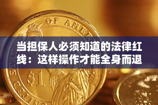 济南当担保人必须知道的法律红线：这样操作才能全身而退
